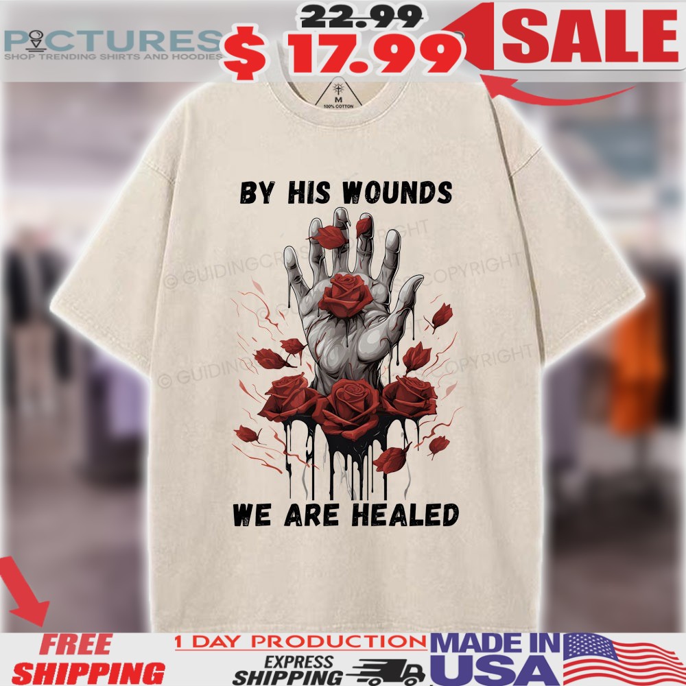 Hand Rose By His Wounds We Are Healed Easter Christian Shirt