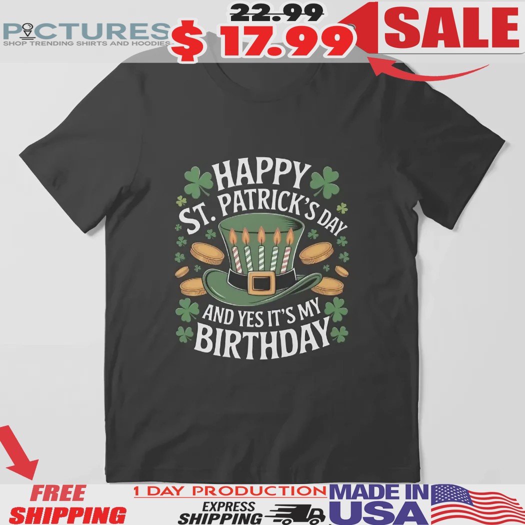Happy St. Patrick’s Day And Yes It’s My Birthday Shamrock Shirt