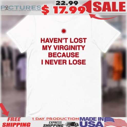 Haven’t Lost My Virginity Because I Never Lose Shirt