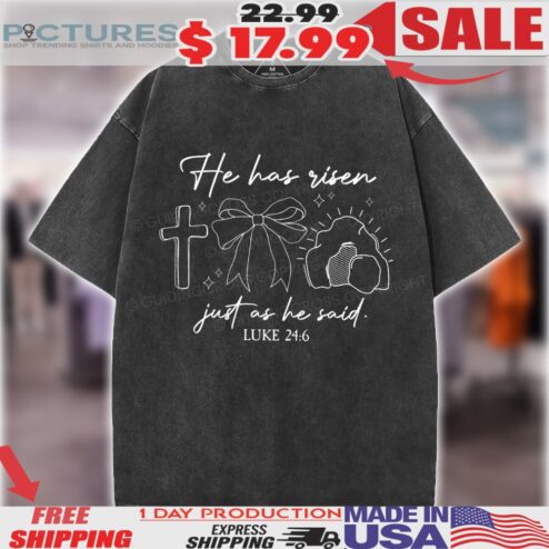 He Has Risen Just As He Said Luke 24 6 Christian Shirt