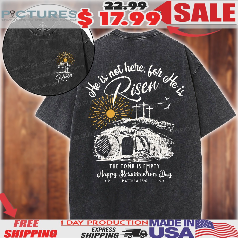 He Is Not Here, For He Is Risen The Tomb Is Empty Happy Resurrection Day Matthew 28 6 Christian Shirt