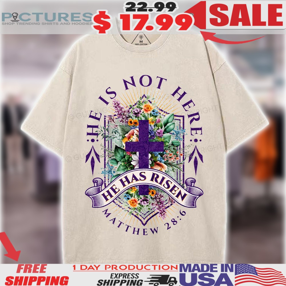 He Is Not Here He Has Risen Matthew 28 6 Christian Easter Shirt