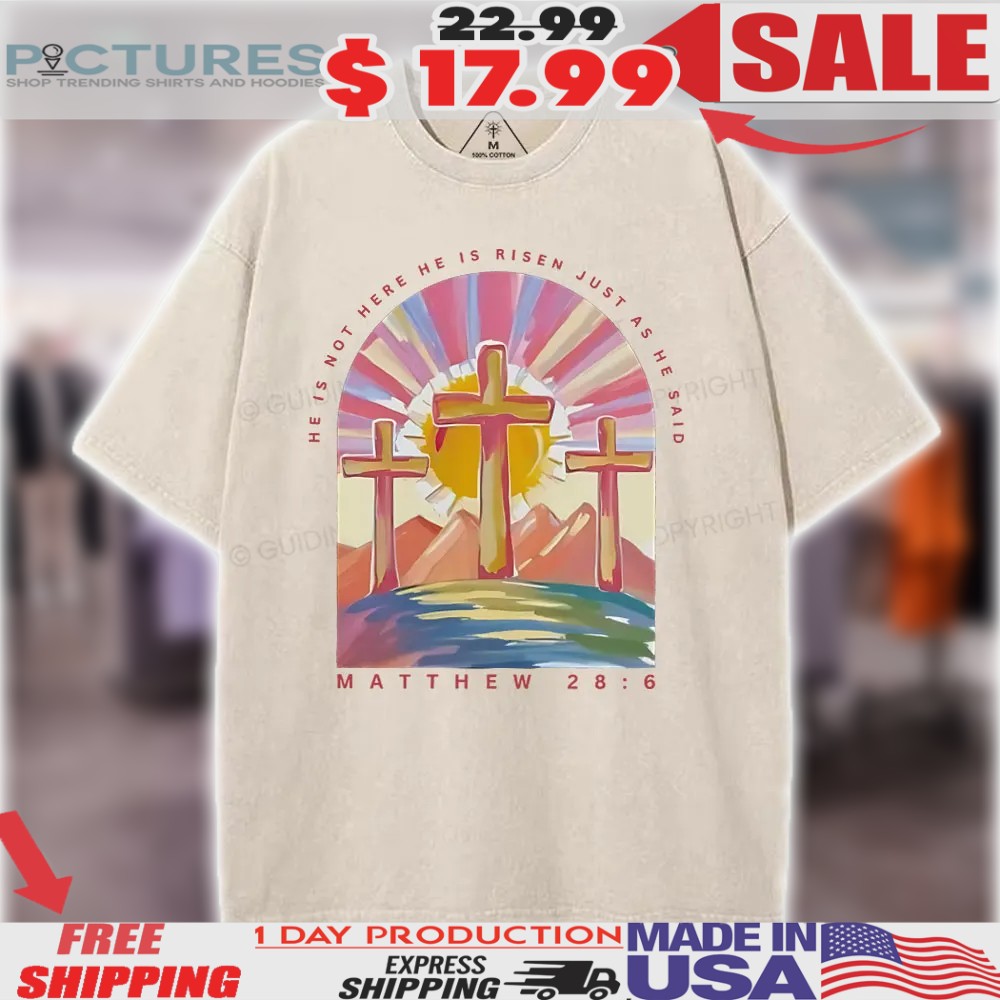 He Is Not Here He Is Risen Just As He Said Christian Shirt