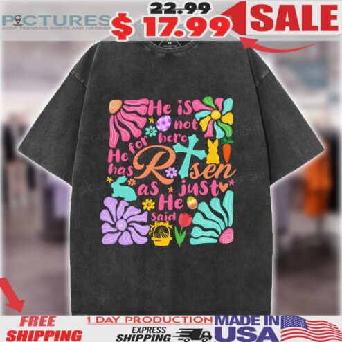 He Is Not Here He Is Risen Just As He Said Colorful Easter Christian Shirt