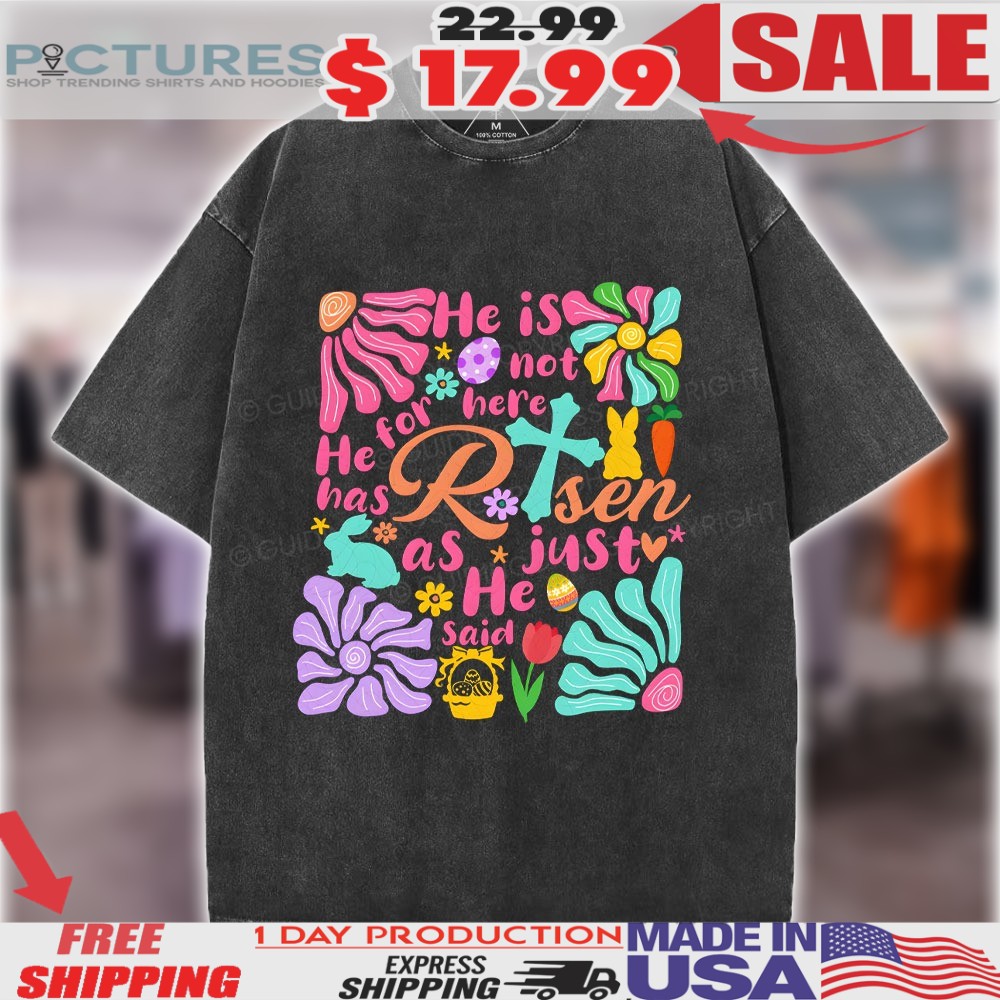 He Is Not Here He Is Risen Just As He Said Colorful Easter Christian Shirt