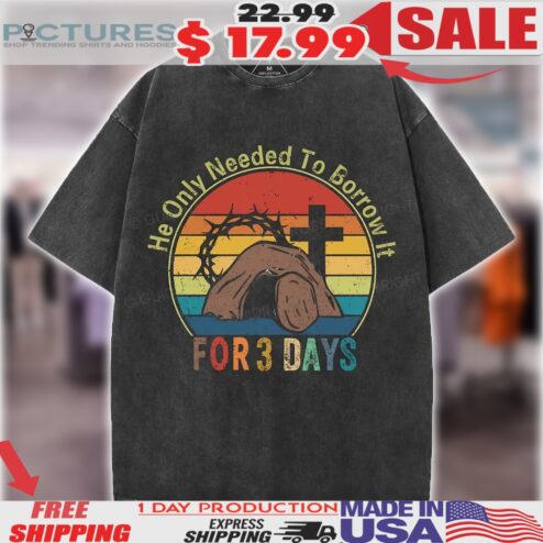 He Only Needed To Borrow It For 3 Days Christian Easter Shirt
