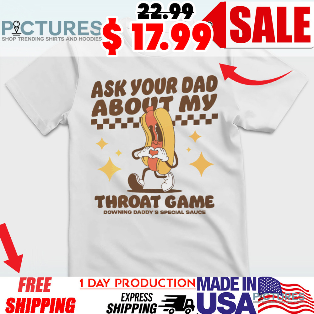 Hot Dog Ask Your Dad About My Throat Game Raunchy Shirt