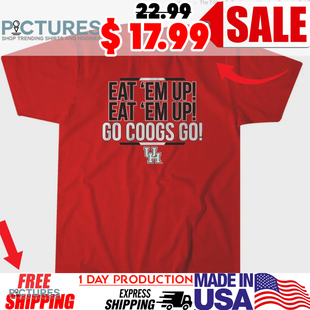 Houston Cougars Eat 'Em Up Chant Go Coogs Go shirt
