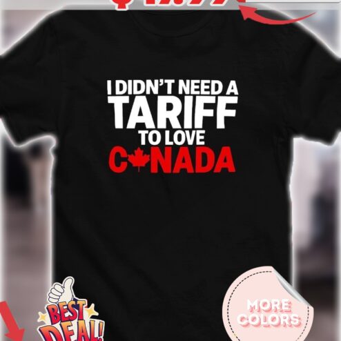 I Didn't Need A Tariff To Love Canada Shirt