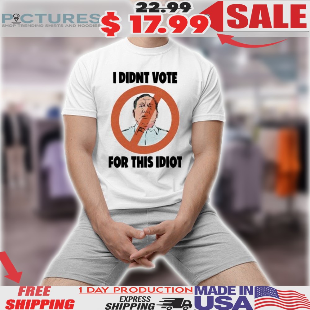 I Didn’t Vote For This Idiot Shirt