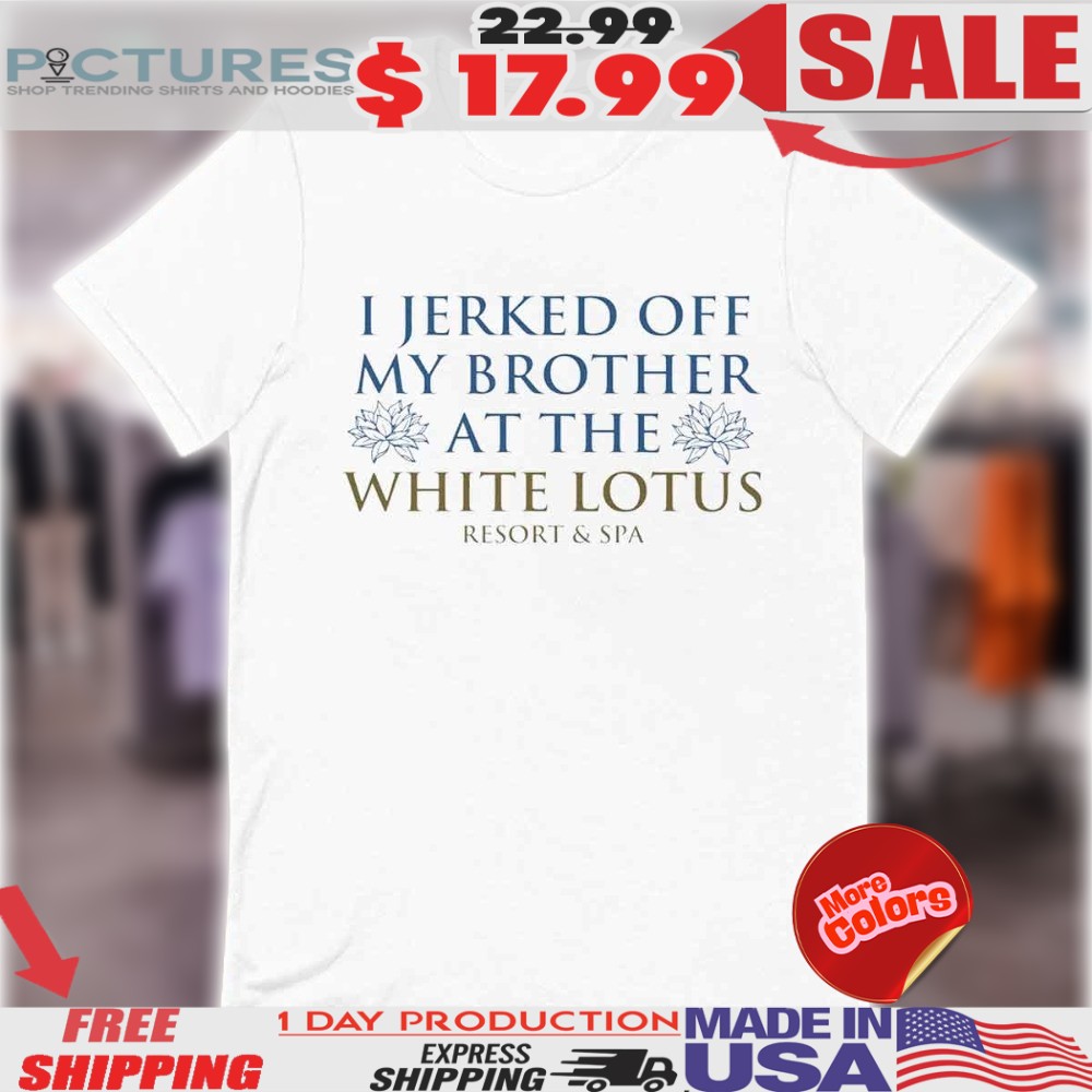 I Jerked Off My Brother Shirt