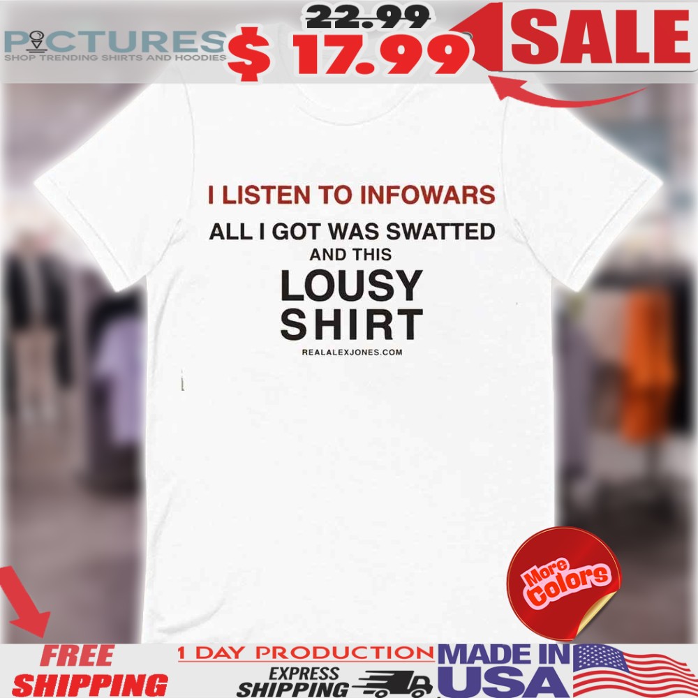 I Listen To Infowars And All I Got Was Swatted Shirt