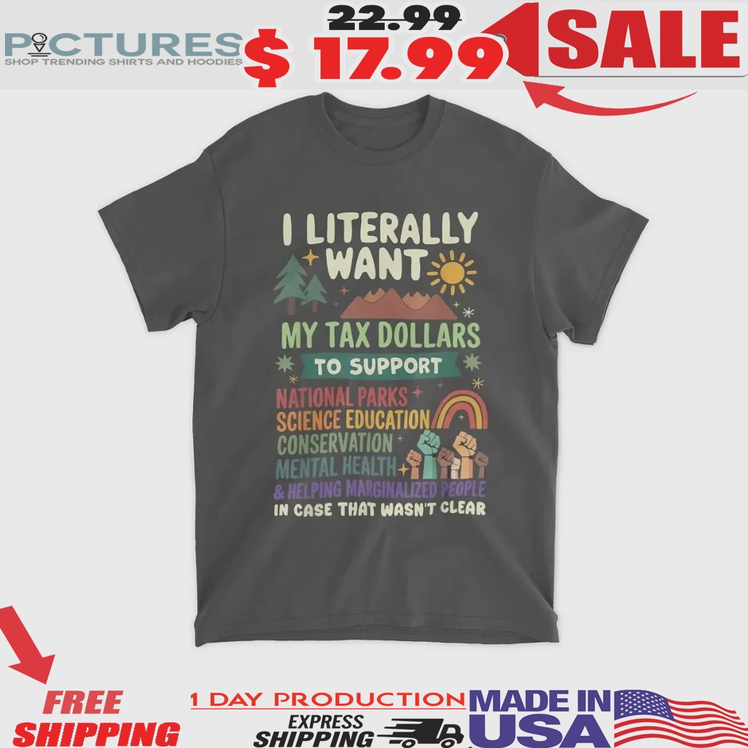 I Literally Want My Tax Dollars To Support National Parks Science Education Conservation Shirt