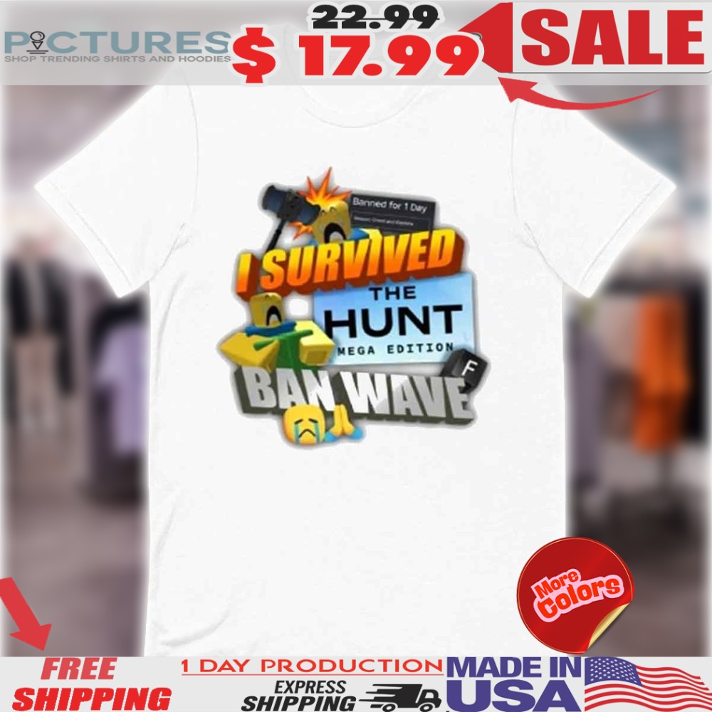 I Survived The Hunt Mega Edition Ban Wave Roblox Shirt I Survived The Hunt Mega Edition Ban Wave Roblox Shirt