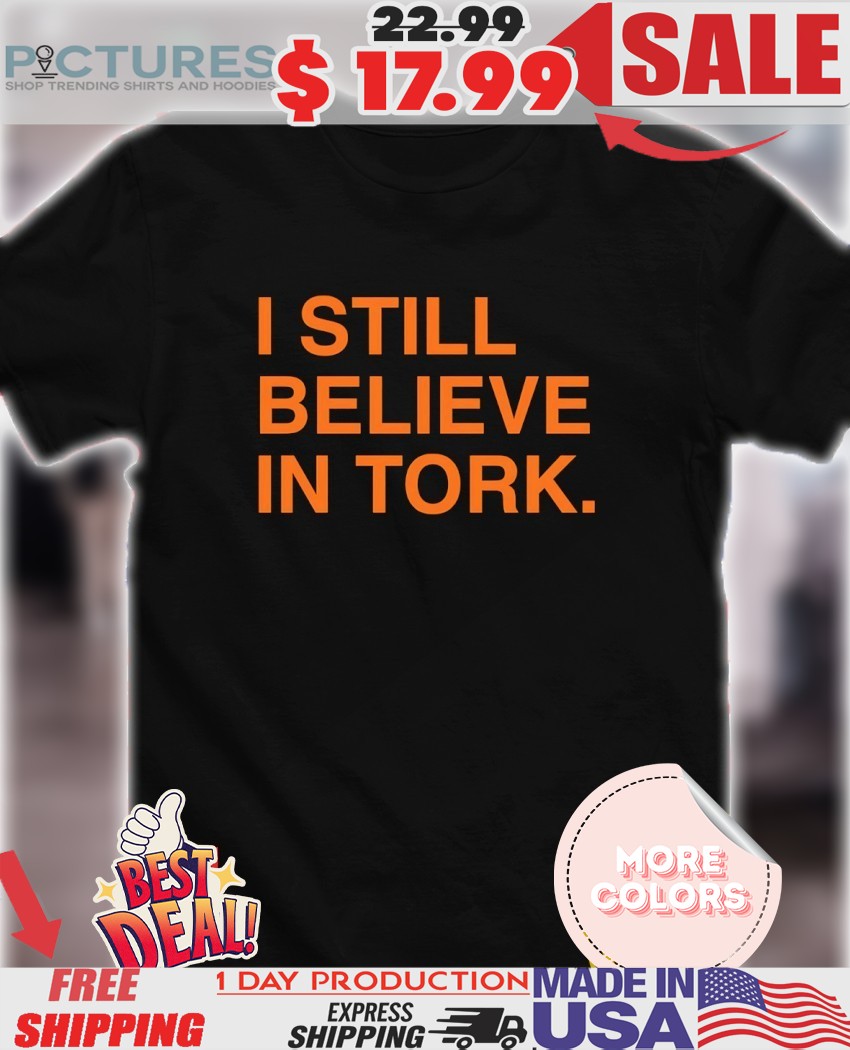 I still believe in Tork 2025 shirt