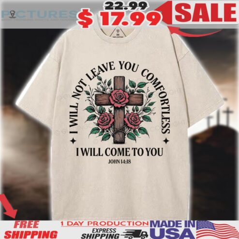 I will not leave you Comfortless I Will Come To You John 14 18 Christian Shirt