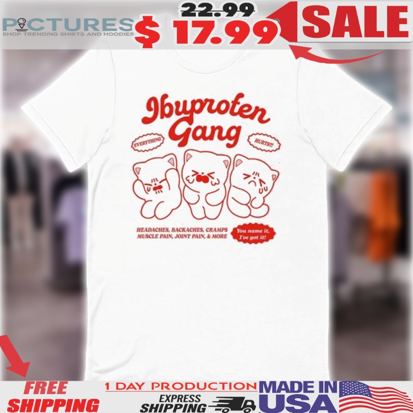 Ibuprofen Gang Headaches Backaches Cramps Muscle Pain Joint Pain And More Cats Shirt Ibuprofen Gang Headaches Backaches Cramps Muscle Pain Joint Pain And More Cats Shirt
