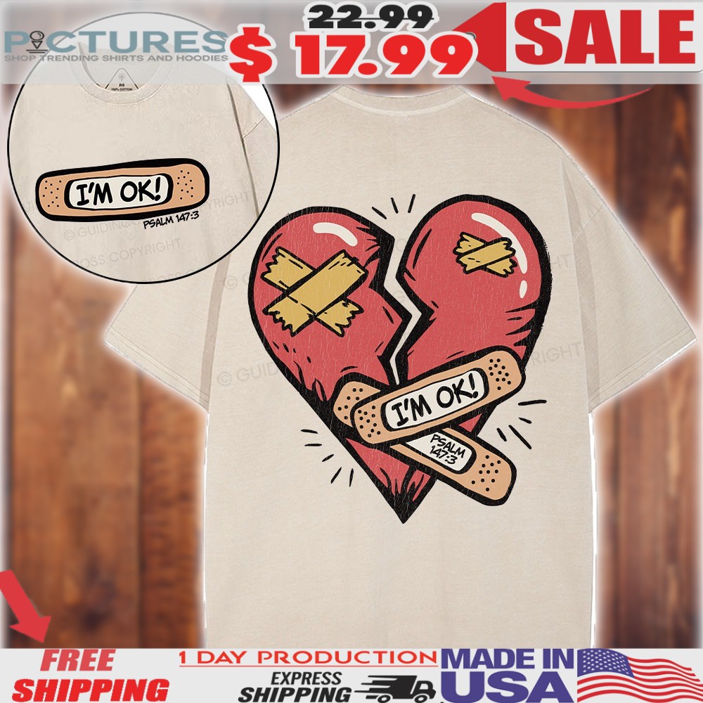 I'm Ok Psalm 147 Verse 3 He Heals The Broken Heart Christian Shirt