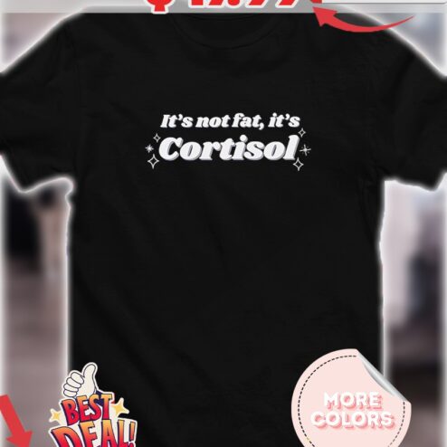 It’s not fat it’s cortisol shirt