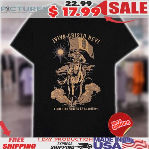 Iviva Cristo Rey Y Nuestra Sendra De Guadalupe Cristero Our Lady Of Guadalupe Catholic Faith Religious Shirt