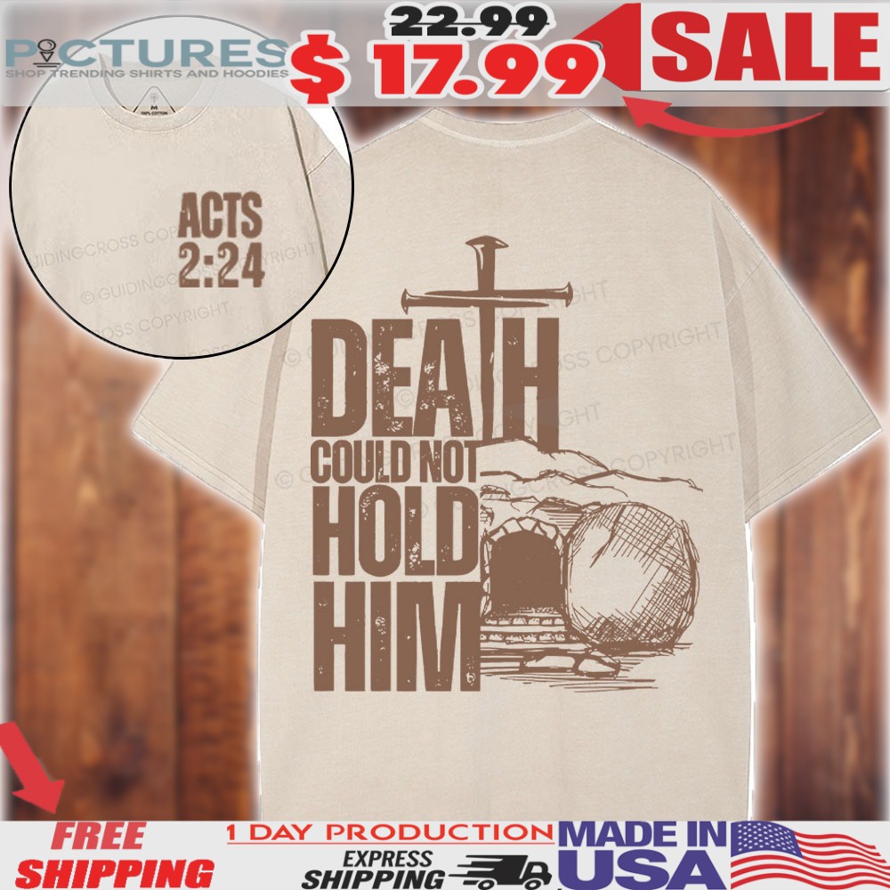 Jesus Christ Death Could Not Hold Him Acts 2 24 Christian Shirt