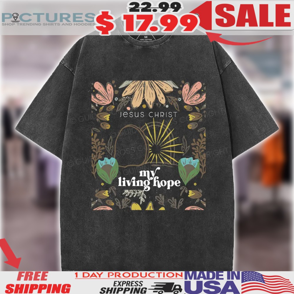 Jesus Christ My Living Hope Christian Easter Shirt