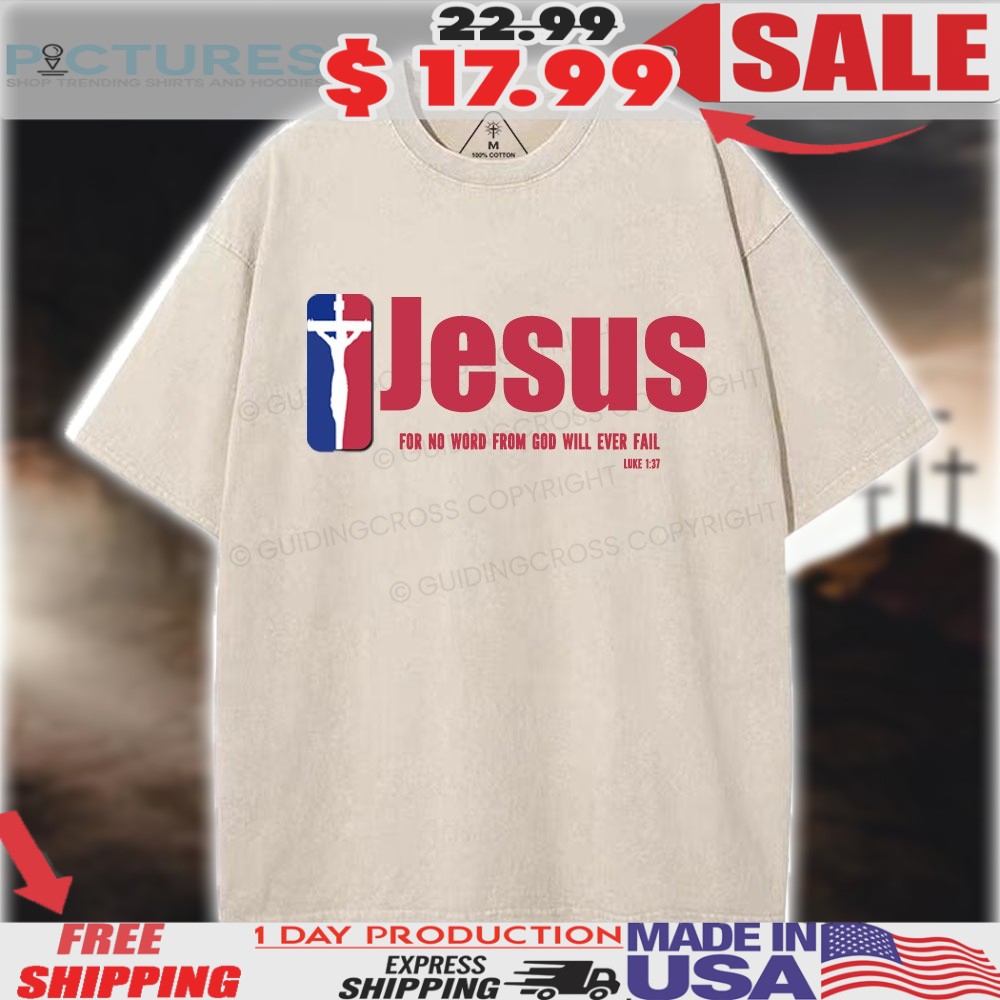 Jesus For No Word From God Will Ever Fail Luke 1 37 Team Christian Shirt