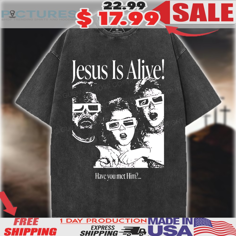 Jesus Is Alive Have you met him Christian shirt