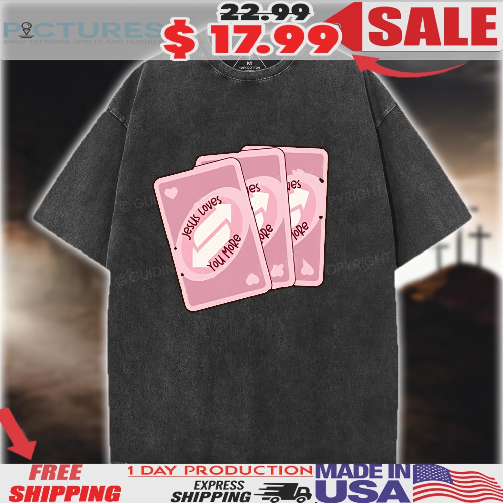 Jesus Loves You More Card Christian Shirt