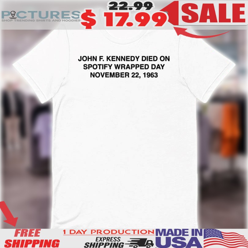 John F. Kennedy Died On Spotify Wrapped Day November 22 1963 Shirt