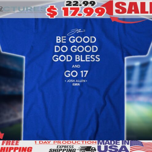 Josh Allen Buffalo Bills Be Good Do Good God Bless And Go 17 Shirt