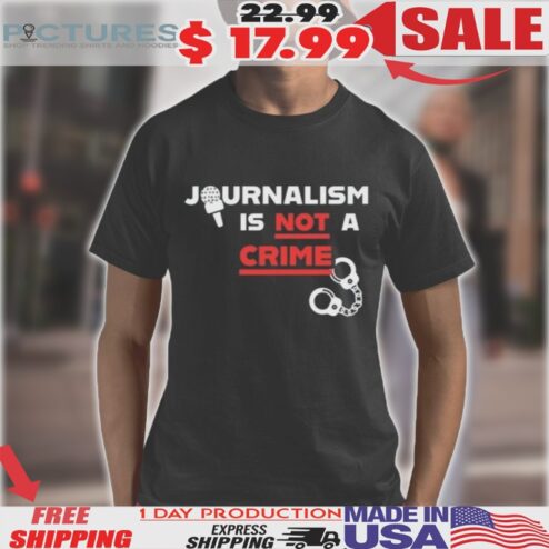 Journalism Is Not A Crime Shirt