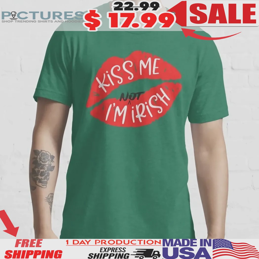 Kiss Me I'm Not Irish Lip St Patrick's Day Shirt