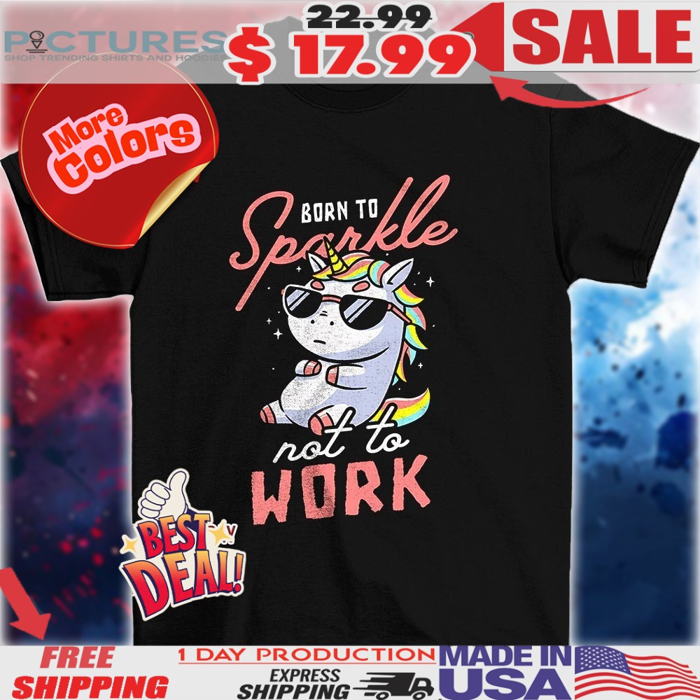 Lazy unicorn in sunglasses born to sparkle not to work shirt