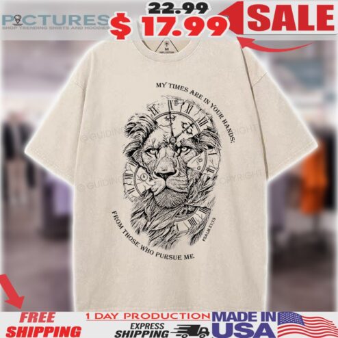 Lion Temporary My Times Are In Your Hands From Those Who Pursue Me Christian Shirt