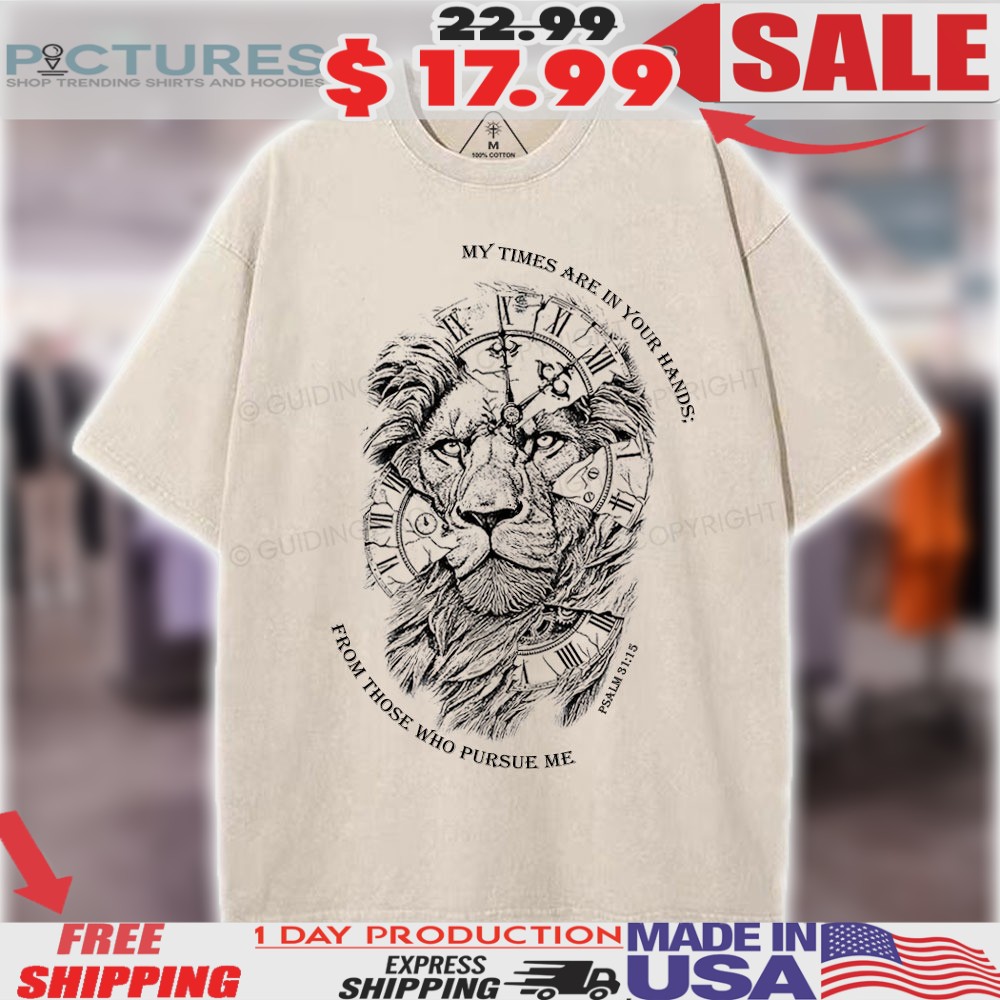 Lion Temporary My Times Are In Your Hands From Those Who Pursue Me Christian Shirt
