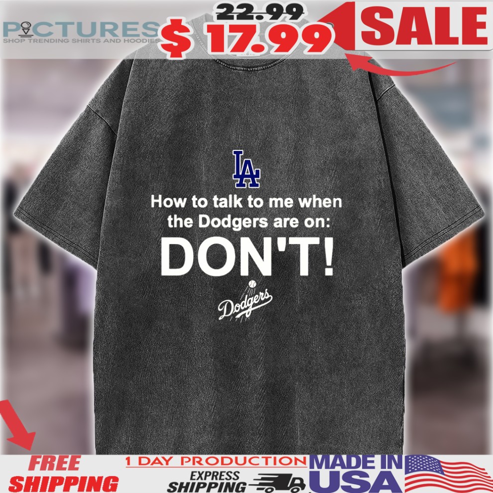 Los Angeles Dodgers How To Talk To Me When The Dodgers Are On Don't Shirt