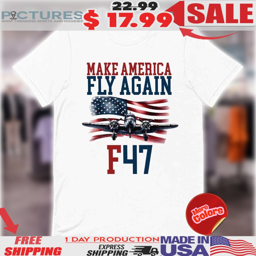 Make America F47 Fly Again F 47 Air Force Fighter Jet Flag Shirt