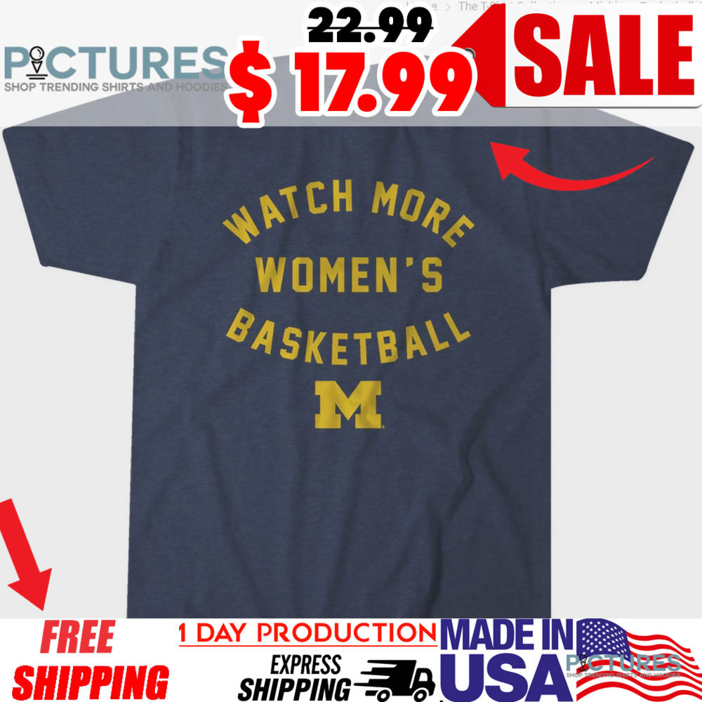 Michigan Basketball Watch More Women's Basketball Shirt