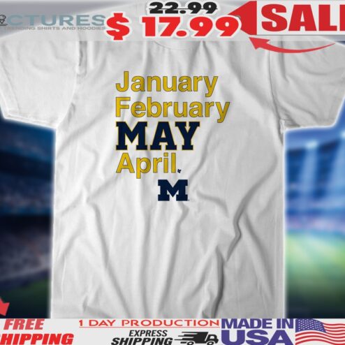 Michigan Wolverines Basketball January February MAY April Shirt