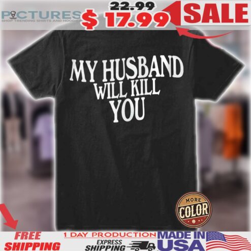 My Husband Will Kill You Shirt