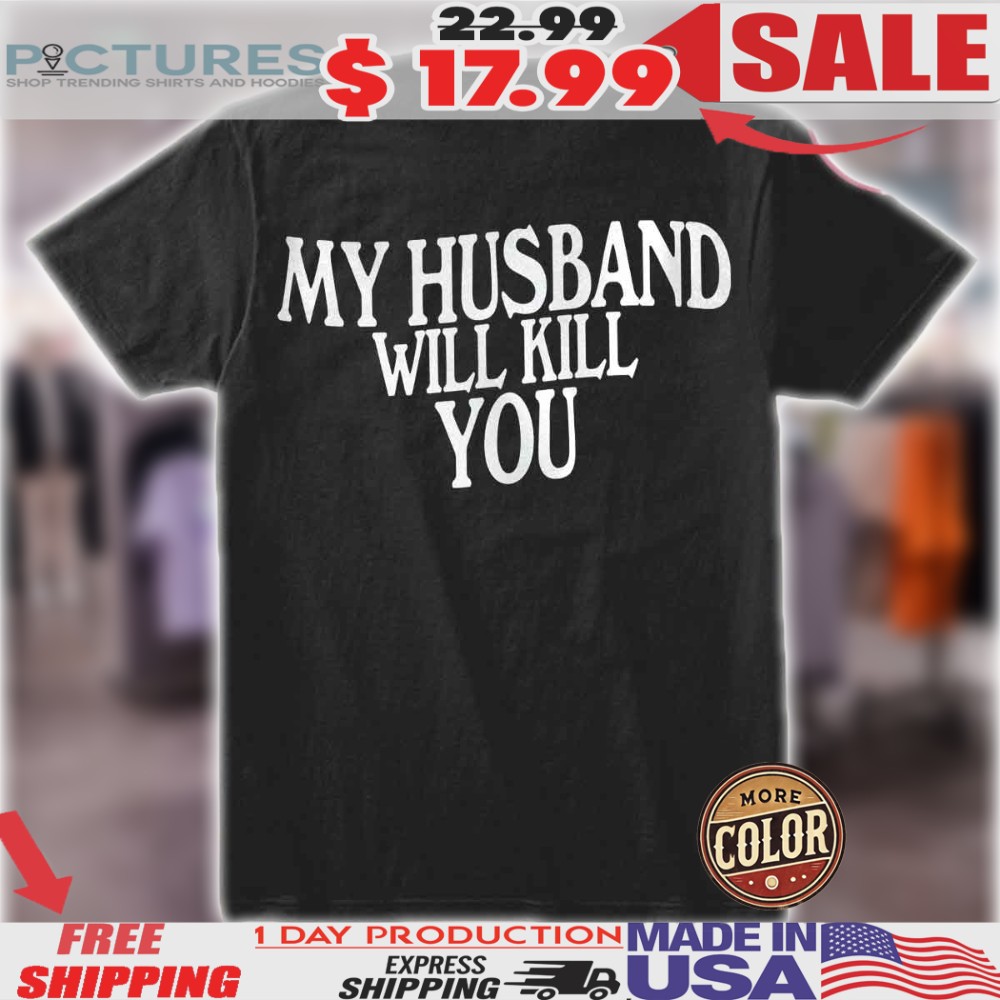 My Husband Will Kill You Shirt