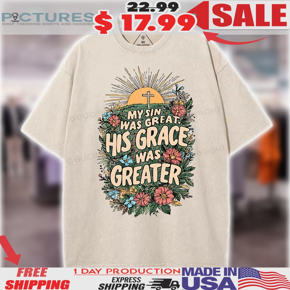 My Sin Was Great His Grace Was Greater Vibrant Floral Christian Shirt