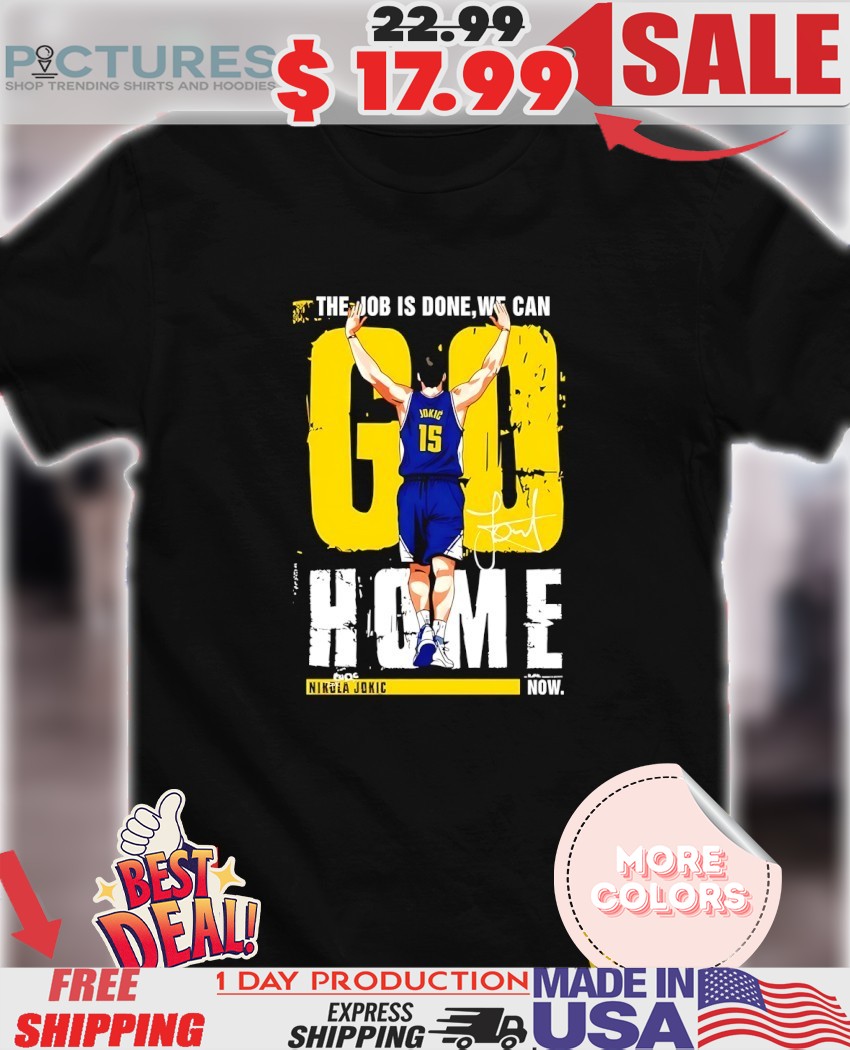 Nikola Jokic The job is done we can go home signature shirt