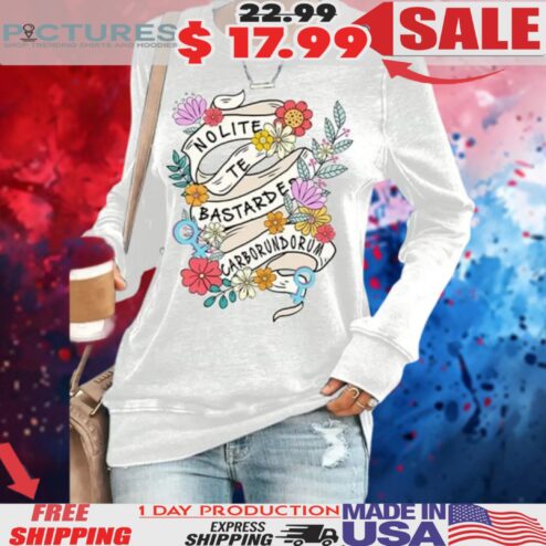 Nolite Te Bastardes Carborundorum Sarcastic Bastard Shirt