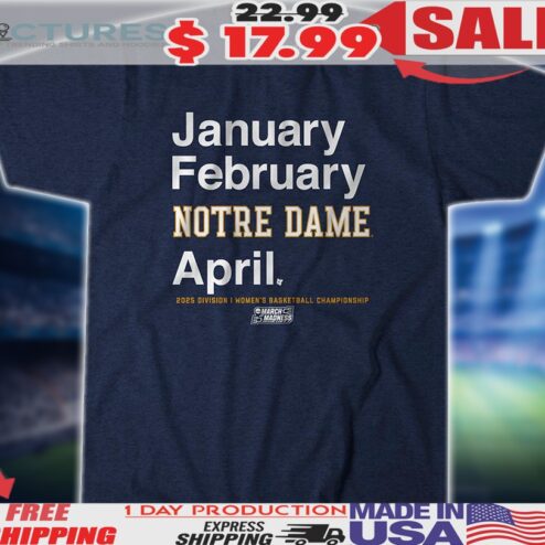 Notre Dame Basketball 2025 March Madness Month January February Notre Dame April Shirt