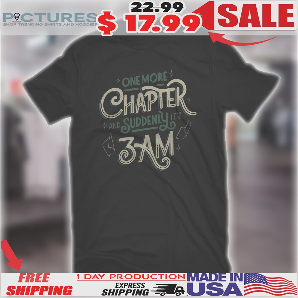 One More Chapter And Suddenly It's 3 Am Shirt