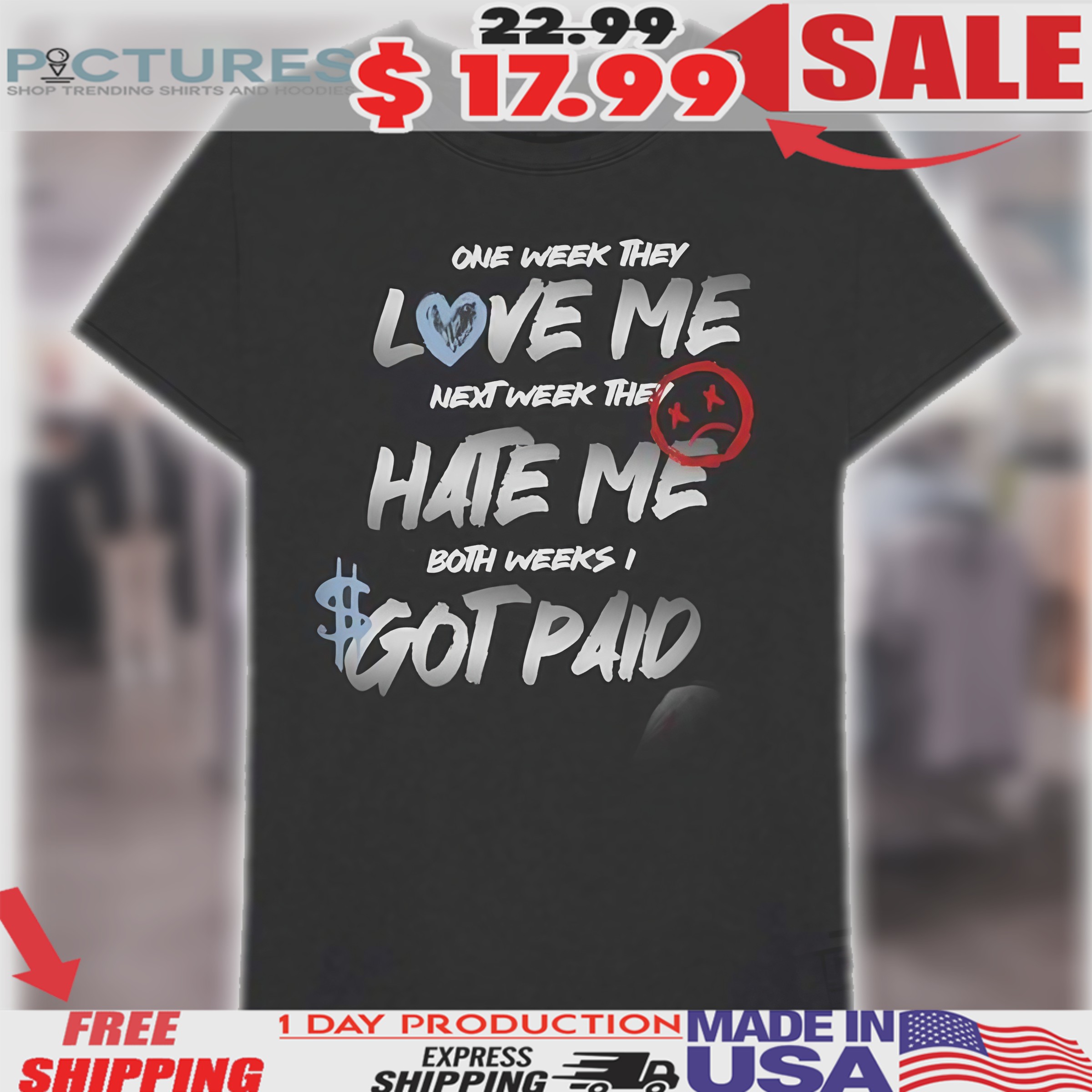 One Week They Love Me Next They Hate Me Both Weeks Got Paid Shirt