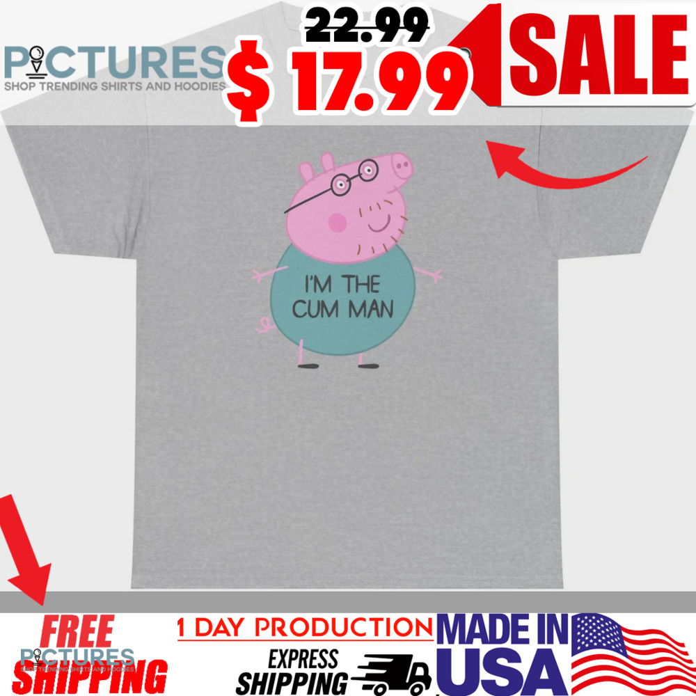 Peppa Pig Dad I'm The Cum Man Shirt