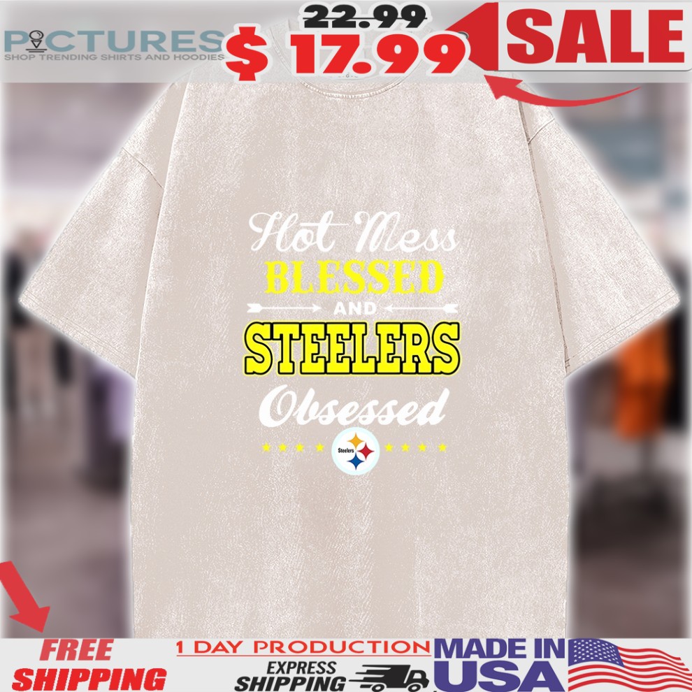 Pittsburgh Steelers Hot Mess Blessed & Steelers Obsessed Shirt